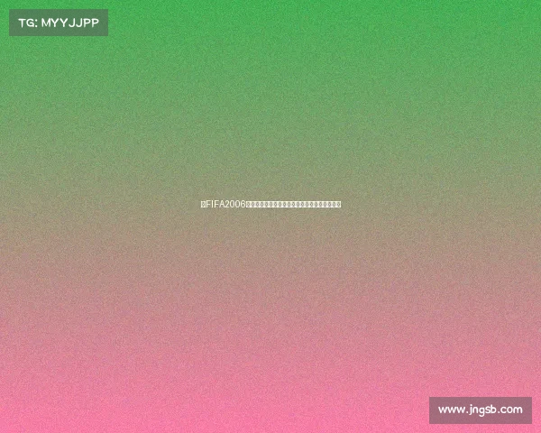 https://wap.jngsb.com/以FIFA2006世界杯设置为核心打造沉浸式足球游戏体验解析